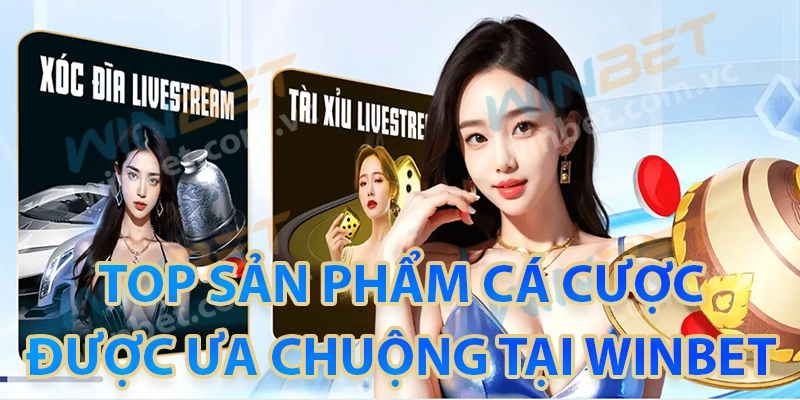 Top sản phẩm cá cược tại Winbet